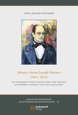 bokomslag Johann Anton Joseph Hansen (1801-1875): Ein Streitbarer Trierer Theologe Und Seine Anstoae Zu Reformen in Kirche, Staat Und Gesellschaft