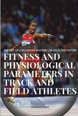 bokomslag Impact of Circadian Rhythm on Selected Motor Fitness and Physiological Parameters in Track and Field Athletes