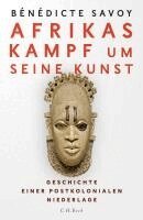 Bénédicte Savoy - Afrikas Kampf um seine Kunst, Inbunden