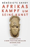 Bénédicte Savoy - Afrikas Kampf um seine Kunst, Inbunden