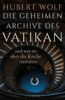 Hubert Wolf - Die geheimen Archive des Vatikan, Inbunden