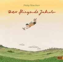 Philip Waechter - Der fliegende Jakob, Inbunden