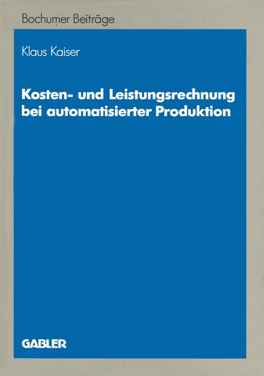 Klaus Kaiser - Kosten- und Leistungsrechnung bei automatisierter Produktion, Häftad
