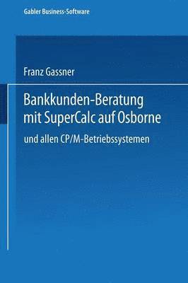 Franz Gassner - Bankkunden-Beratung mit SuperCalc auf Osborne — und allen CP/M-Betriebssystemen —, Häftad
