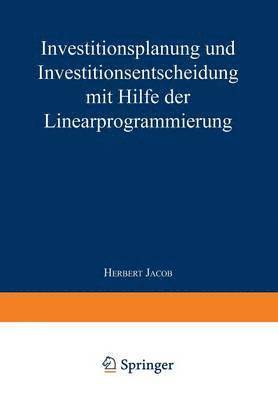 Investitionsplanung und Investitionsentscheidung mit Hilfe der Linearprogrammierung 1