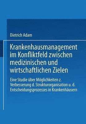 Dietrich Adam - Krankenhausmanagement im Konfliktfeld zwischen medizinischen und wirtschaftlichen Zielen, Häftad