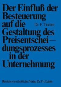 bokomslag Der Einfluß der Besteuerung auf die Gestaltung des Preisentscheidungsprozesses in der Unternehmung