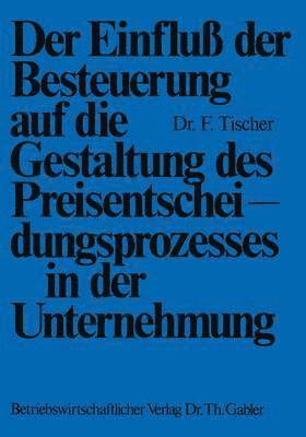 bokomslag Der Einfluß der Besteuerung auf die Gestaltung des Preisentscheidungsprozesses in der Unternehmung