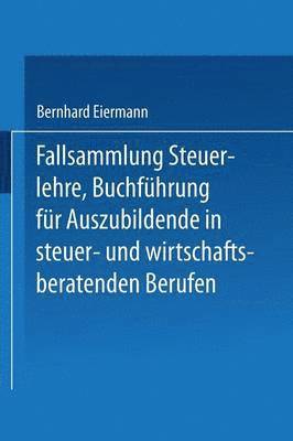 Bernhard Eiermann, Bernhard Eiermann - Fallsammlung Steuerlehre Buchführung für Auszubildende in steuer- und wirtschaftsberatenden Berufen mit Lösungen, Häftad