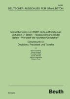 Schlussberichte zum BMBF-Verbundforschungsvorhaben 'R-Beton - Ressourcenschonender Beton - Werkstoff der nächsten Generation' Schwerpunkt 3: Ökobilanz, Praxistest und Transfer 1