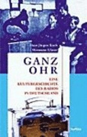 Hermann Glaser, Hans Jurgen Koch - Ganz Ohr: Eine Kulturgeschichte Des Radios in Deutschland, Inbunden