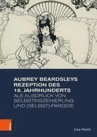 bokomslag Aubrey Beardsleys Rezeption des 18. Jahrhunderts als Ausdruck von Selbstinszenierung und (Selbst)-Parodie