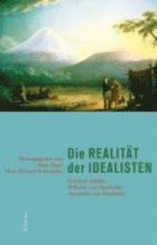 Hans Feger, Hans Richard Brittnacher - Die Realitat Der Idealisten: Friedrich Schiller, Wilhelm Von Humboldt, Alexander Von Humboldt, Inbunden