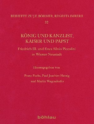 Franz Fuchs, Paul-Joachim Heinig, Martin Wagendorfer, Prof. Dr. Franz Fuchs, Prof. Dr. Paul-Joachim Heinig, MA Wagendorfer, Univ.-Prof. Dr. Martin - König und Kanzlist, Kaiser und Papst, Inbunden