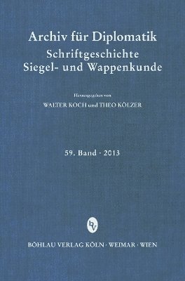 Theo Kölzer, Walter Koch, Prof. Dr. Theo Kolzer, Prof. Dr. Walter Koch - Archiv für Diplomatik, Schriftgeschichte, Siegel- und Wappenkunde 59 (2013), Inbunden
