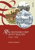 bokomslag Die deutsche Stadt im Mittelalter 1150-1550
