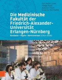 bokomslag Die Medizinische Fakultat Der Universitat Erlangen-Nurnberg: Kontexte - Kopfe - Kontroversen (1743-2018)