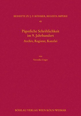 Veronika Unger - Papstliche Schriftlichkeit Im 9. Jahrhundert: Archiv, Register, Kanzlei, Inbunden