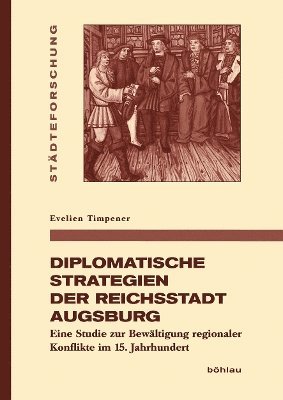 Evelien Timpener - Diplomatische Strategien der Reichsstadt Augsburg, Inbunden