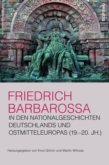 Knut Görich, Martin Wihoda - Friedrich Barbarossa in den Nationalgeschichten Deutschlands und Ostmitteleuropas (19.–20. Jh.), Inbunden