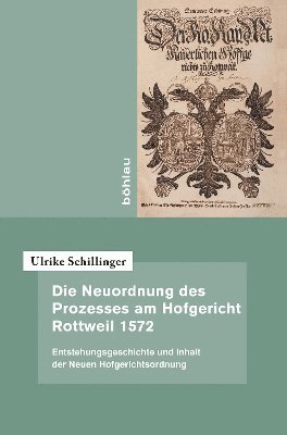 Ulrike Schillinger, Dr. Ulrike Schillinger - Die Neuordnung des Prozesses am Hofgericht Rottweil 1572, Inbunden