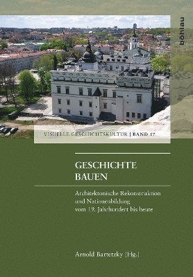 Arnold Bartetzky - Geschichte bauen, Inbunden