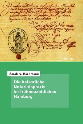 Sarah A. Bachmann, Dr. Sarah A. Bachmann - Die kaiserliche Notariatspraxis im frühneuzeitlichen Hamburg, Inbunden