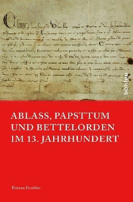 Ablass, Papsttum und Bettelorden im 13. Jahrhundert