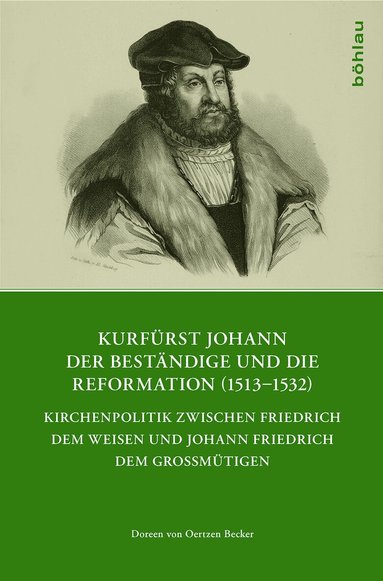 Doreen von Oertzen Becker - Kurfürst Johann der Beständige und die Reformation (1513-1532), Inbunden