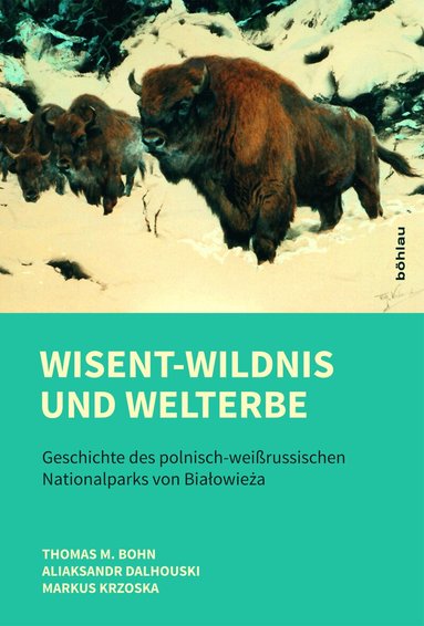 Thomas M. Bohn, Aliaksandr Dalhouski, Markus Krzoska - Wisent-Wildnis und Welterbe, Inbunden