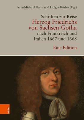 Schriften Zur Reise Herzog Friedrichs Von Sachsen-Gotha Nach Frankreich Und Italien 1667 Und 1668 1