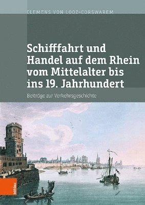 Clemens von Looz-Corswarem, Prof. Dr. Clemens von Looz-Corswarem, Clemens Von Looz-Corswarem - Schifffahrt und Handel auf dem Rhein vom Mittelalter bis ins 19. Jahrhundert, Inbunden
