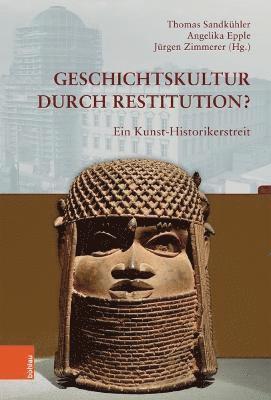 Thomas Sandkuhler, Angelika Epple, Thomas Sandkühler, Jürgen Zimmerer - Geschichtskultur durch Restitution?, Inbunden