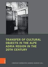 bokomslag Transfer of Cultural Objects in the Alpe Adria Region in the 20th Century