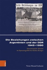 bokomslag Die Beziehungen zwischen Argentinien und der DDR 19451990