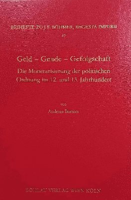 Andreas Buttner - Geld - Gnade - Gefolgschaft: Die Monetarisierung Der Politischen Ordnung Im 12. Und 13. Jahrhundert, Inbunden