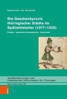 bokomslag Die Geschenkpraxis Thuringischer Stadte Im Spatmittelalter (1377-1525): Prestige - Symbolische Kommunikation - Reziprozitat