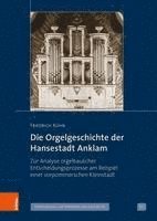 bokomslag Die Orgelgeschichte der Hansestadt Anklam