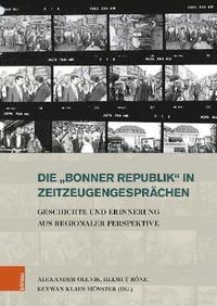 bokomslag Die 'Bonner Republik' in Zeitzeugengesprachen: Geschichte Und Erinnerung Aus Regionaler Perspektive