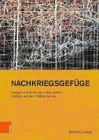 bokomslag Nachkriegsgefge: Europa und die Kunst in den spten 1940er und den 1950er Jahren