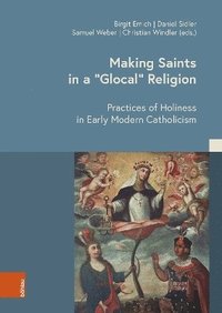 bokomslag Making Saints in a 'Glocal' Religion: Practices of Holiness in Early Modern Catholicism