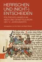 bokomslag Herrschen Und (Nicht-)Entscheiden: Politisches Handeln Im Reich Und Ostmitteleuropa Des 12. Jahrhunderts