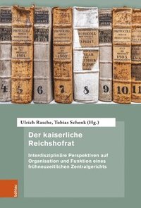 bokomslag Der Kaiserliche Reichshofrat: Interdisziplinare Perspektiven Auf Organisation Und Funktion Eines Fruhneuzeitlichen Zentralgerichts