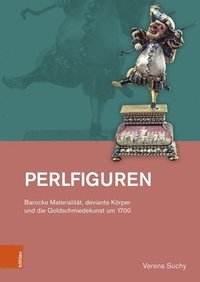 bokomslag Perlfiguren: Barocke Materialitat, Deviante Korper Und Die Goldschmiedekunst Um 1700