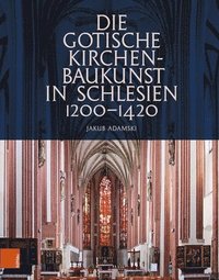 bokomslag Die gotische Kirchenbaukunst in Schlesien 1200-1420
