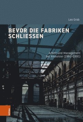 bokomslag Bevor Die Fabriken Schliessen: Arbeit Und Management Bei Alusuisse (1960-1991)