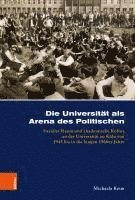 bokomslag Die Universitat ALS Arena Des Politischen: Sozialer Raum Und Akademische Kultur an Der Universitat Zu Koln Von 1945 Bis in Die Langen 1960er Jahre