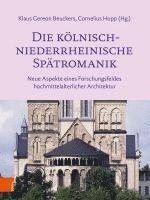 bokomslag Die Kolnisch-Niederrheinische Spatromanik: Neue Aspekte Eines Forschungsfeldes Hochmittelalterlicher Architektur
