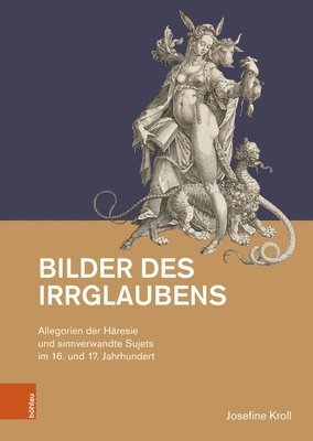 bokomslag Bilder Des Irrglaubens: Allegorien Der Haresie Und Sinnverwandte Sujets Im 16. Und 17. Jahrhundert