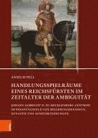 bokomslag Handlungsspielraume Eines Reichsfursten Im Zeitalter Der Ambiguitat: Johann Albrecht II. Zu Mecklenburg-Gustrow Im Spannungsfeld Von Regierungshandeln